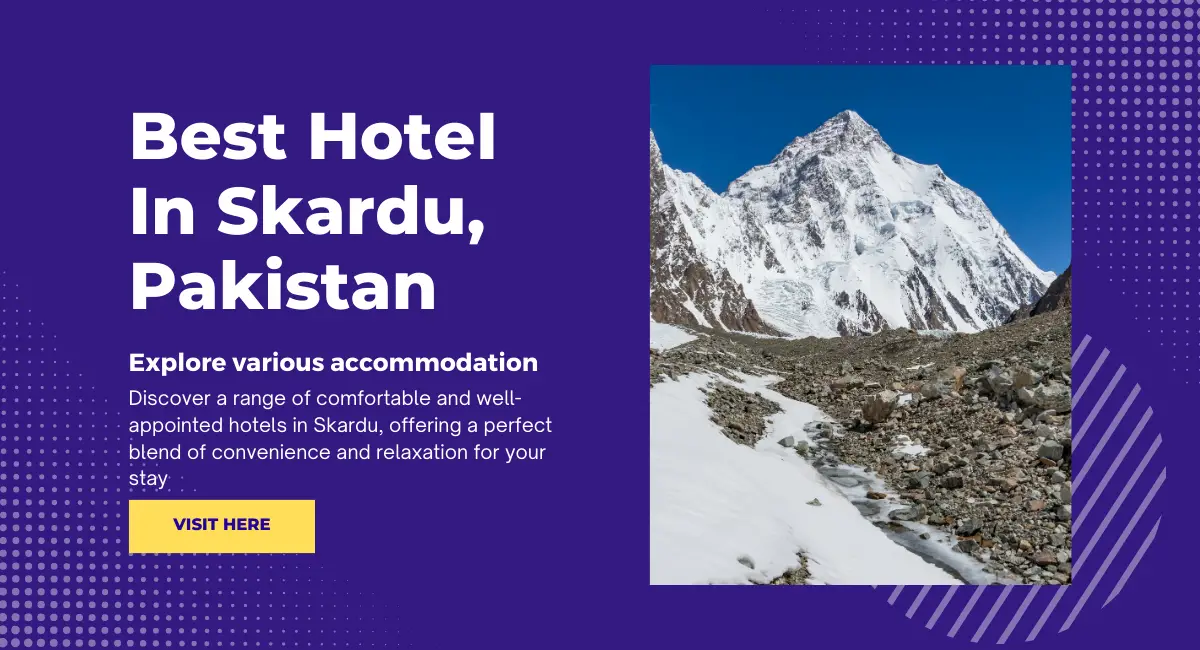 Unraveling the Magic of Skardu: Top Hotels for a Memorable Stay